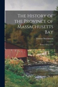 The History of the Province of Massachusetts Bay: From 1749 to 1774 - Hutchinson, Thomas