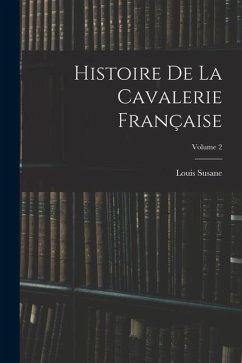 Histoire De La Cavalerie Française; Volume 2 - Susane, Louis