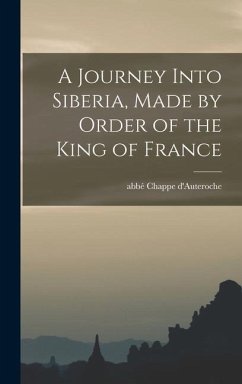 A Journey Into Siberia, Made by Order of the King of France - Chappe d'Auteroche, Abbé