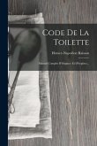 Code De La Toilette: Manuel Complet D'élégance Et D'hygiène...