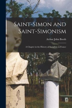 Saint-Simon and Saint-Simonism: A Chapter in the History of Socialism in France - Booth, Arthur John