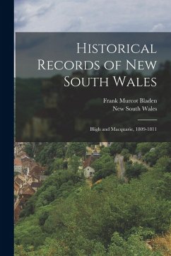 Historical Records of New South Wales: Bligh and Macquarie, 1809-1811 - Wales, New South; Bladen, Frank Murcot