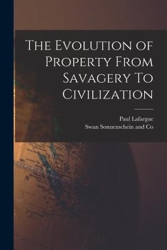 The Evolution of Property From Savagery To Civilization - Lafargue, Paul