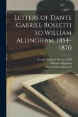 Letters of Dante Gabriel Rossetti to William Allingham, 1854-1870