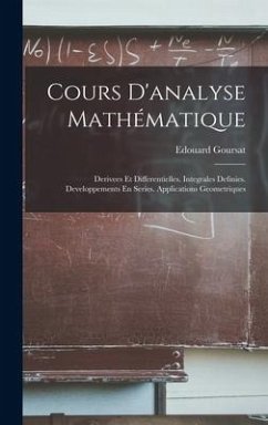 Cours D'analyse Mathématique: Derivees Et Differentielles. Integrales Definies. Developpements En Series. Applications Geometriques - Goursat, Edouard