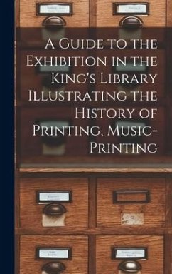 A Guide to the Exhibition in the King's Library Illustrating the History of Printing, Music-printing - Anonymous