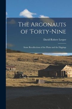 The Argonauts of 'forty-Nine: Some Recollections of the Plains and the Diggings - Leeper, David Rohrer