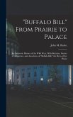 "Buffalo Bill" From Prairie to Palace; an Authentic History of the Wild West, With Sketches, Stories of Adventure, and Anecdotes of "Buffalo Bill," th