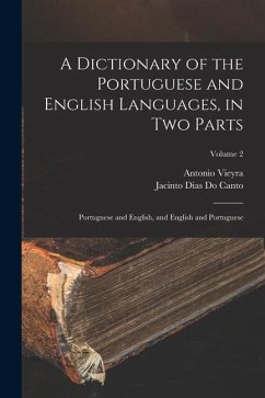 A Dictionary of the Portuguese and English Languages, in Two Parts: Portuguese and English, and English and Portuguese; Volume 2 - Vieyra, Antonio; Canto, Jacinto Dias Do