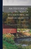 An Historical Sketch Of Watertown, In Massachusetts: From The First Settlement Of The Town To The Close Of Its Second Century
