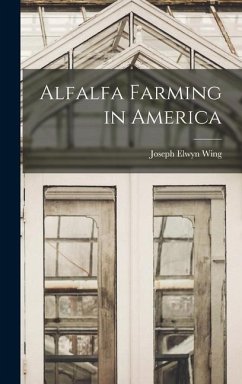 Alfalfa Farming in America - Wing, Joseph Elwyn