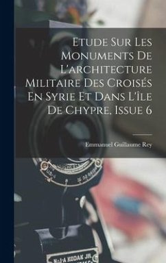 Etude Sur Les Monuments De L'architecture Militaire Des Croisés En Syrie Et Dans L'île De Chypre, Issue 6 - Rey, Emmanuel Guillaume