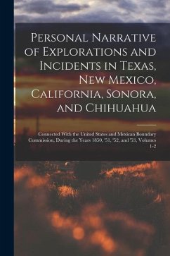 Personal Narrative of Explorations and Incidents in Texas, New Mexico, California, Sonora, and Chihuahua: Connected With the United States and Mexican - Anonymous