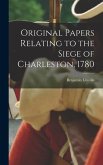 Original Papers Relating to the Siege of Charleston, 1780