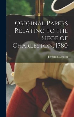 Original Papers Relating to the Siege of Charleston, 1780 - Lincoln, Benjamin