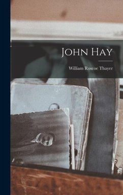 John Hay - Thayer, William Roscoe