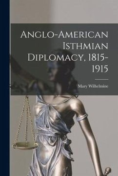 Anglo-American Isthmian Diplomacy, 1815-1915 - Williams, Mary Wilhelmine