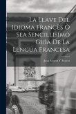 La Llave Del Idioma Francès Ò Sea Sencillisimo Guìa De La Lengua Francesa