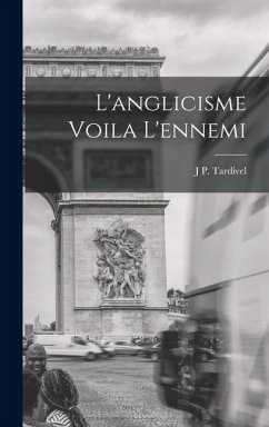 L'anglicisme Voila L'ennemi - Tardivel, J P L'anglicisme Voila L'ennemi - Tardivel, J P
