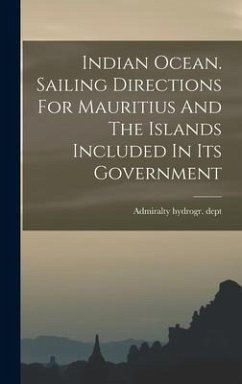 Indian Ocean. Sailing Directions For Mauritius And The Islands Included In Its Government - Dept, Admiralty Hydrogr