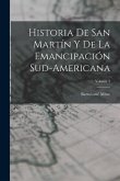 Historia De San Martín Y De La Emancipación Sud-Americana; Volume 3