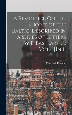 A Residence On the Shores of the Baltic, Described in a Series of Letters [By E. Eastlake]. 2 Vols. [In 1] - Eastlake, Elizabeth