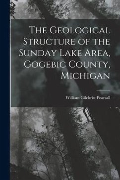 The Geological Structure of the Sunday Lake Area, Gogebic County, Michigan - Pearsall, William Gilchrist