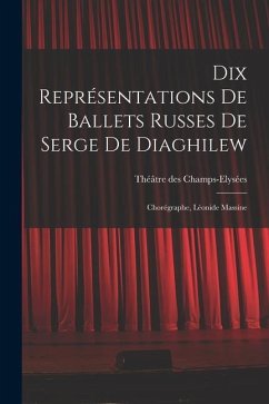 Dix représentations de Ballets russes de Serge de Diaghilew; chorégraphe, Léonide Massine - Champs-Elysées, Théâtre Des
