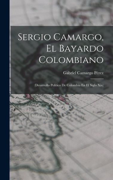 Sergio Camargo, El Bayardo Colombiano Sergio Camargo, El Bayardo Colombiano