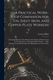 A Practical Work-Shop Companion for Tin, Sheet-Iron, and Copper-Plate Workers: Containing Rules for Describing Various Kinds of Patterns Used by Tin,