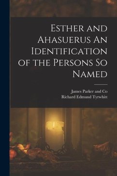 Esther and Ahasuerus An Identification of the Persons So Named - Tyrwhitt, Richard Edmund