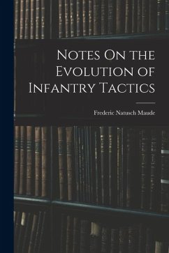 Notes On the Evolution of Infantry Tactics - Maude, Frederic Natusch
