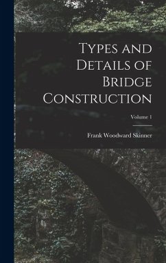Types and Details of Bridge Construction; Volume 1 - Skinner, Frank Woodward