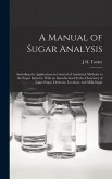 A Manual of Sugar Analysis: Including the Applications in General of Analytical Methods to the Sugar Industry. With an Introduction On the Chemist
