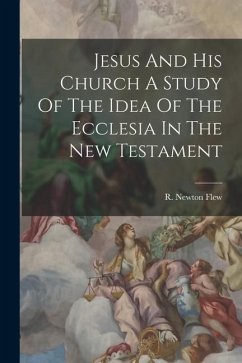 Jesus And His Church A Study Of The Idea Of The Ecclesia In The New Testament - Flew, R. Newton