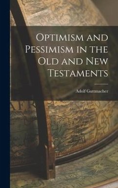 Optimism and Pessimism in the Old and New Testaments - Guttmacher, Adolf