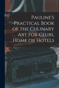 Pauline's Practical Book of the Culinary Art for Clubs, Home or Hotels - Anonymous