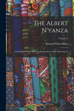 The Albert N'yanza: Great Basin of the Nile, and Explorations of the Nile Sources; Volume 2 - Baker, Samuel White