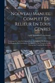 Nouveau Manuel Complet Du Relieur En Tous Genres: Contenant Les Arts De L'assembleur, Du Satineur, Du Brocheur, Du Rogneur, Du Cartonneur, Du Marbreur