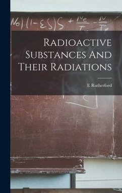 Radioactive Substances And Their Radiations - Rutherford, E.