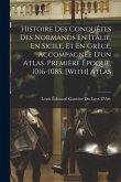 Histoire Des Conquêtes Des Normands En Italie, En Sicile, Et En Grèce, Accompagnée D'un Atlas. Première Époque, 1016-1085. [With] Atlas