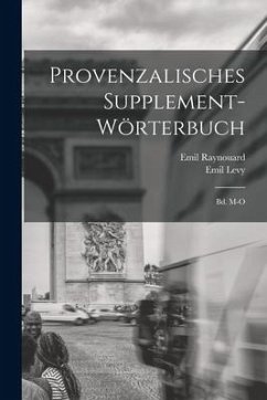 Provenzalisches Supplement-Wörterbuch: Bd. M-O - Levy, Emil; Raynouard, Emil