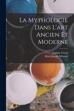 La Mythologie Dans L'art Ancien Et Moderne - Véron, Eugène; Ménard, Réné Joseph