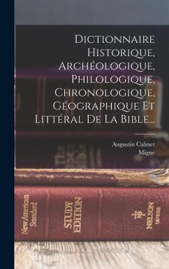 Dictionnaire Historique, Archéologique, Philologique, Chronologique, Géographique Et Littéral De La Bible... - Calmet, Augustin; Migne