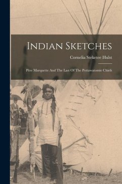 Indian Sketches: Père Marquette And The Last Of The Pottawatomie Chiefs - Hulst, Cornelia Steketee