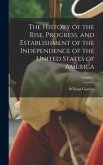 The History of the Rise, Progress, and Establishment of the Independence of the United States of America; Volume 1