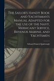 The Sailor's Handy Book and Yachtsman's Manual Adapted for the Use of the Navy, Merhcant Service, Revenue Marine, and Yachtsmen