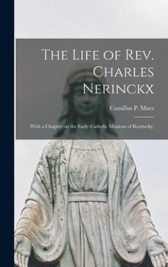 The Life of Rev. Charles Nerinckx: With a Chapter on the Early Catholic Missions of Kentucky; - Maes, Camillus P.