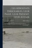 ... Les Aérostats Dirigeables, Leur Passé, Leur Présent, Leur Avenir: Le Ballon De Meudon, Et Les Progrès Les Plus Récents De L'aéronautique ...