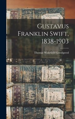 Gustavus Franklin Swift, 1838-1903 - Goodspeed, Thomas Wakefield